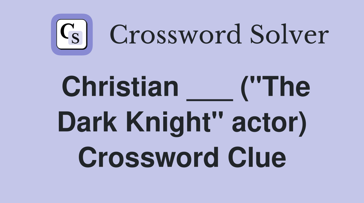Christian ___ ("The Dark Knight" actor) Crossword Clue