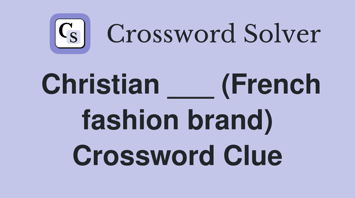 Christian ___ (French fashion brand) Crossword Clue