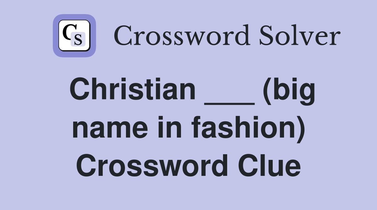 Christian ___ (big name in fashion) Crossword Clue