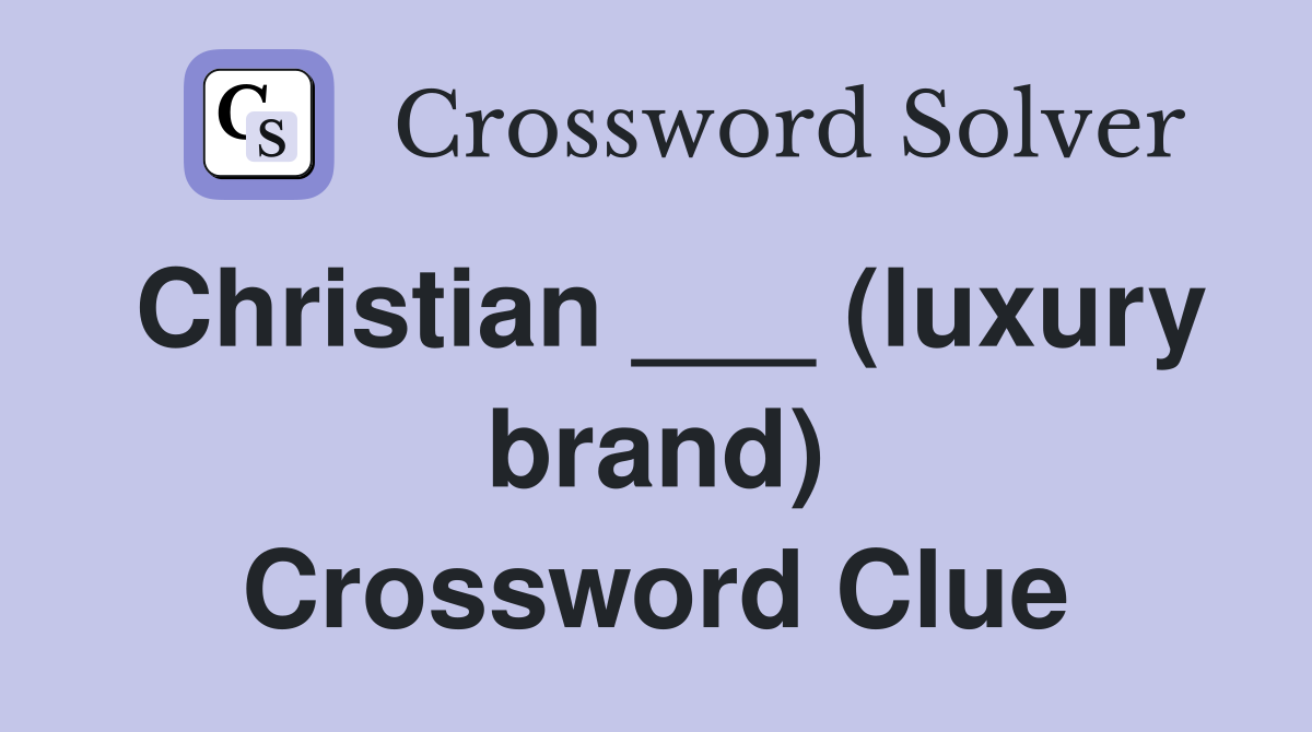 Christian ___ (luxury brand) Crossword Clue