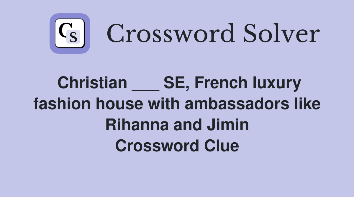 Christian ___ SE, French luxury fashion house with ambassadors like Rihanna and Jimin Crossword Clue