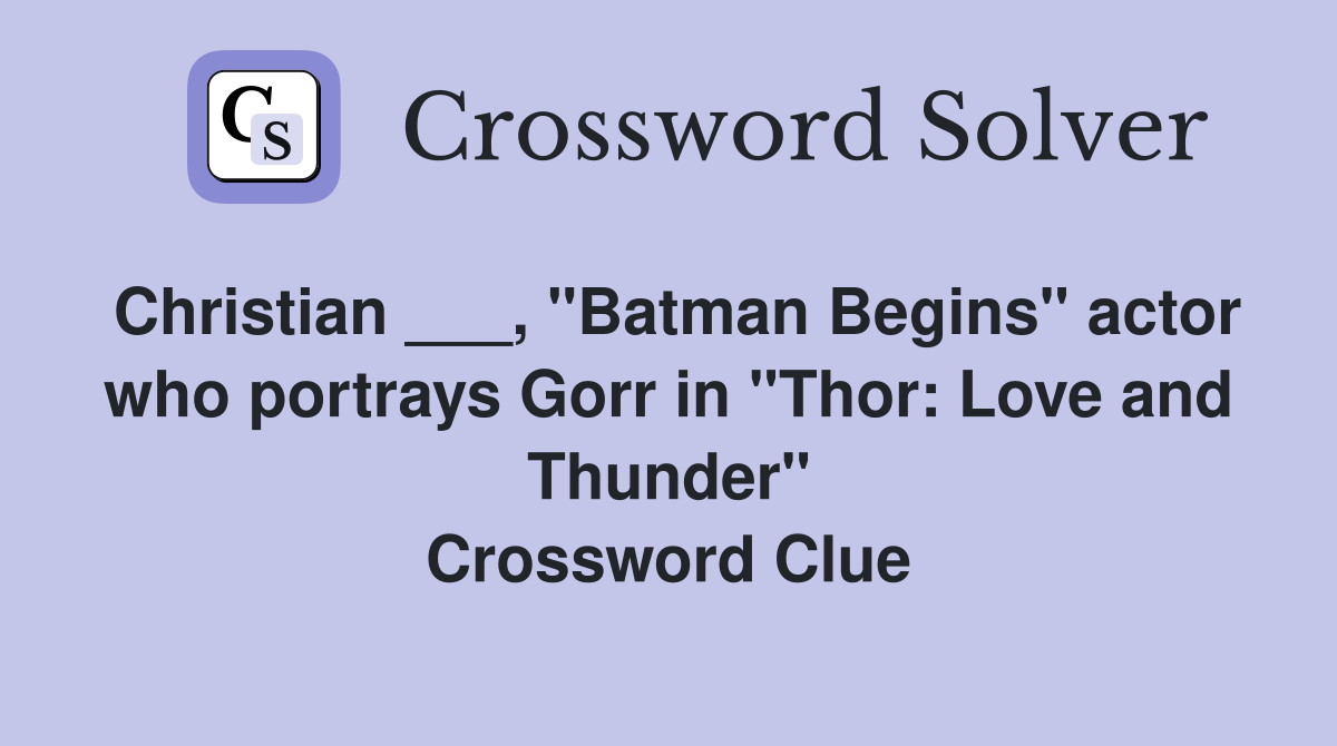 Christian ___, "Batman Begins" actor who portrays Gorr in "Thor: Love and Thunder" Crossword Clue