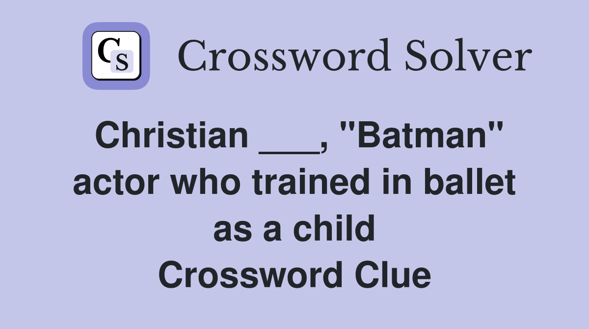 Christian ___, "Batman" actor who trained in ballet as a child Crossword Clue