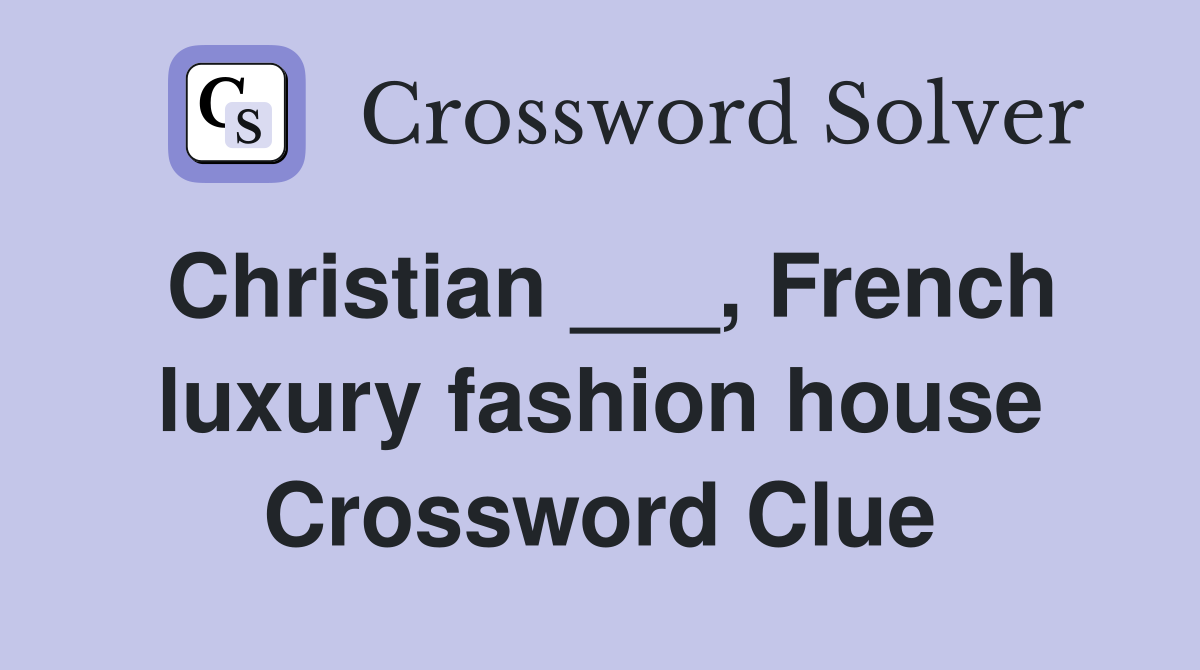 Christian ___, French luxury fashion house Crossword Clue