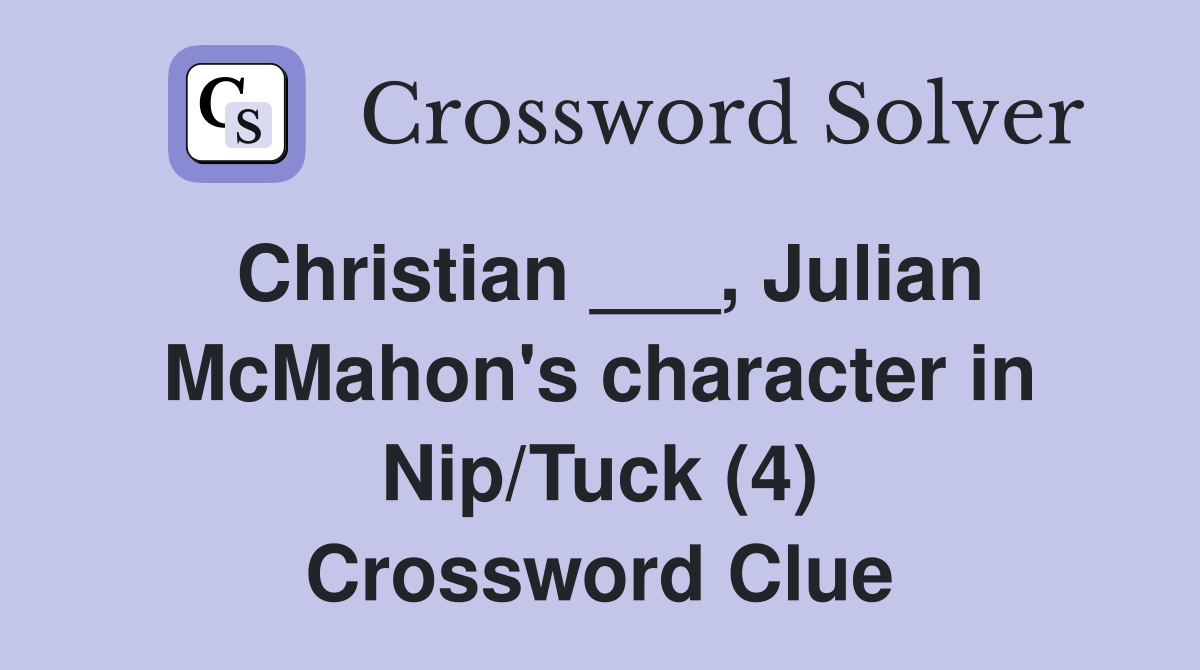 Christian ___, Julian McMahon's character in Nip/Tuck (4) Crossword Clue