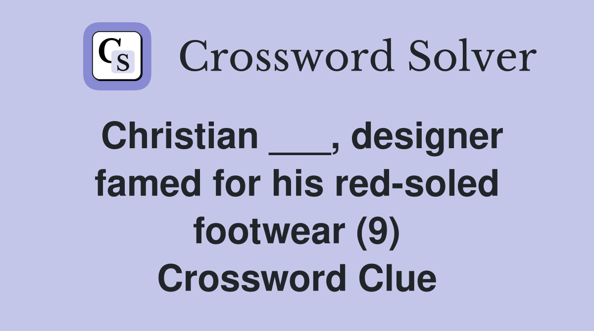 Christian ___, designer famed for his red-soled footwear (9) Crossword Clue