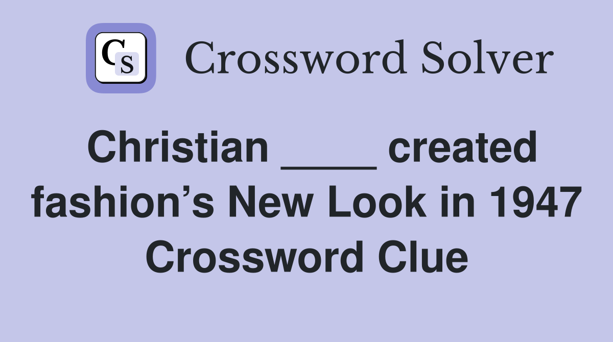 Christian ____ created fashion’s New Look in 1947 Crossword Clue