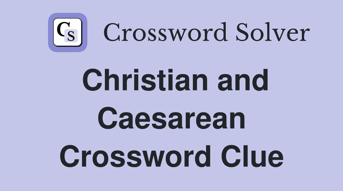 Christian and Caesarean Crossword Clue