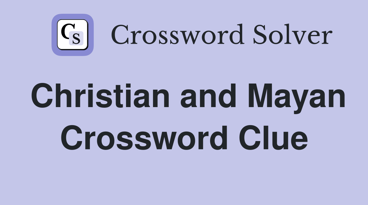Christian and Mayan Crossword Clue