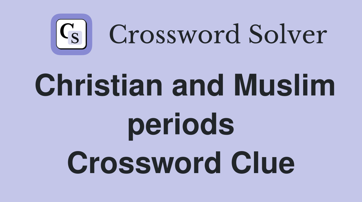 Christian and Muslim periods Crossword Clue