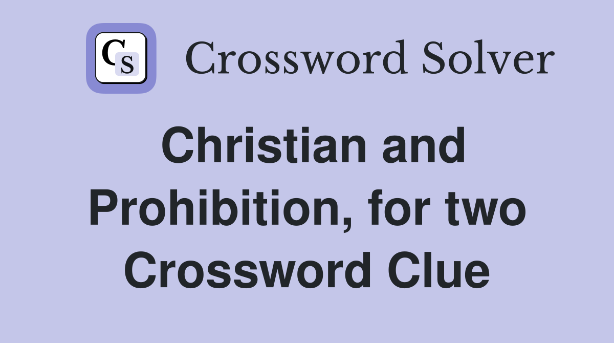 Christian and Prohibition, for two Crossword Clue