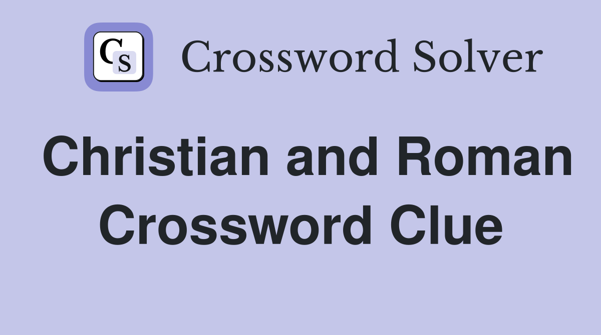 Christian and Roman Crossword Clue