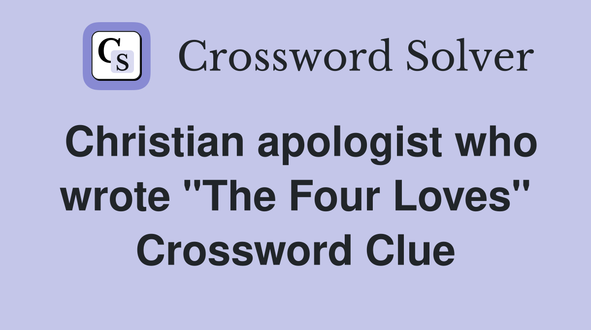 Christian apologist who wrote "The Four Loves" Crossword Clue