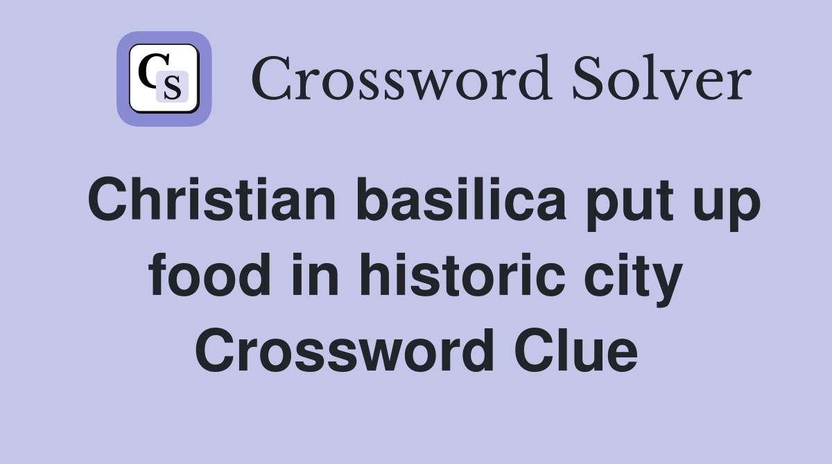 Christian basilica put up food in historic city Crossword Clue