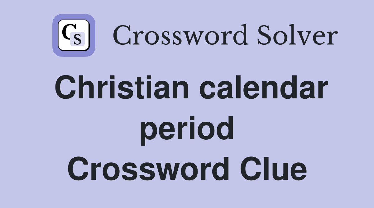 Christian calendar period Crossword Clue