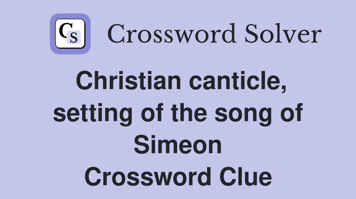 Christian canticle, setting of the song of Simeon Crossword Clue
