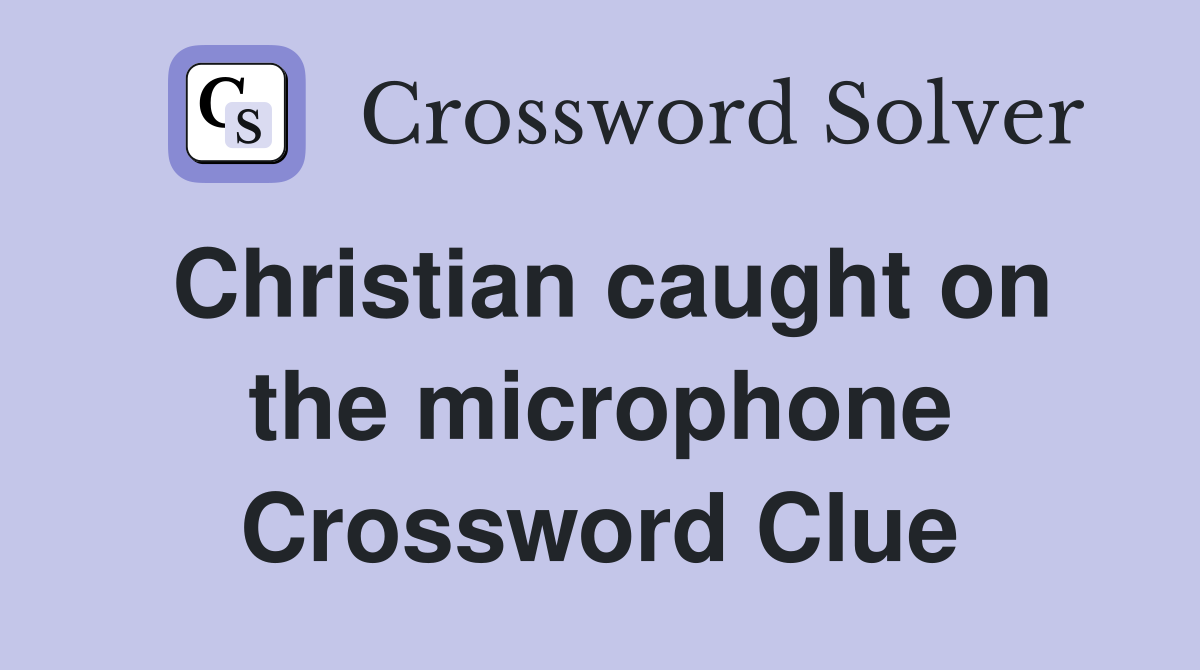 Christian caught on the microphone Crossword Clue