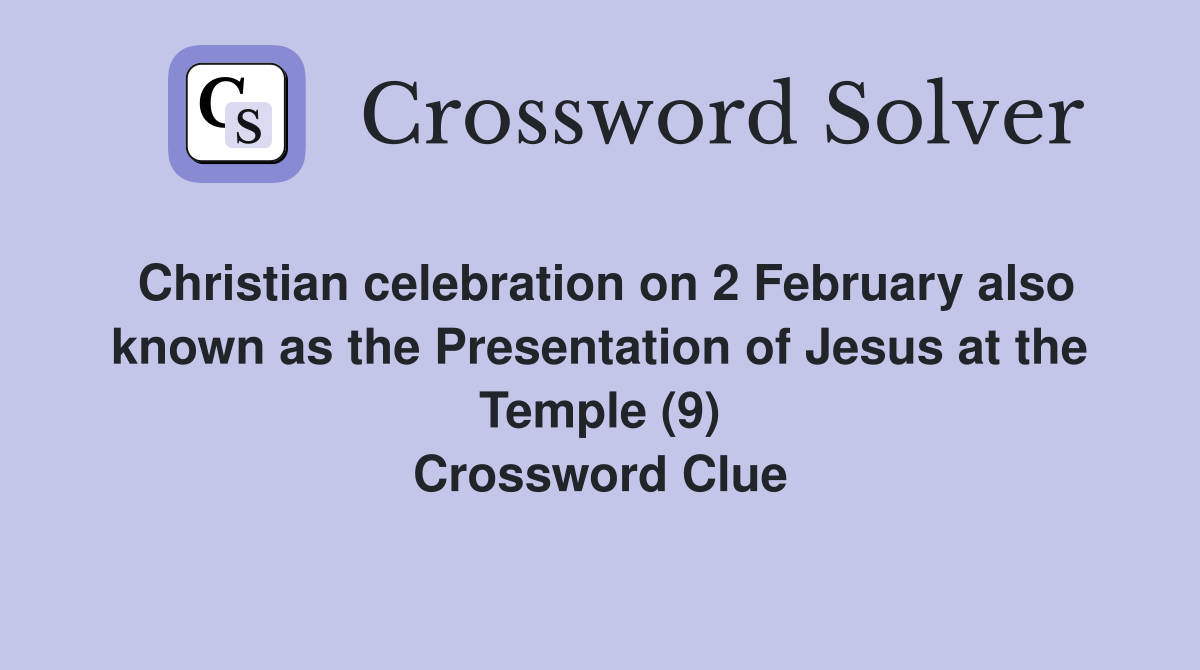Christian celebration on 2 February also known as the Presentation of Jesus at the Temple (9) Crossword Clue