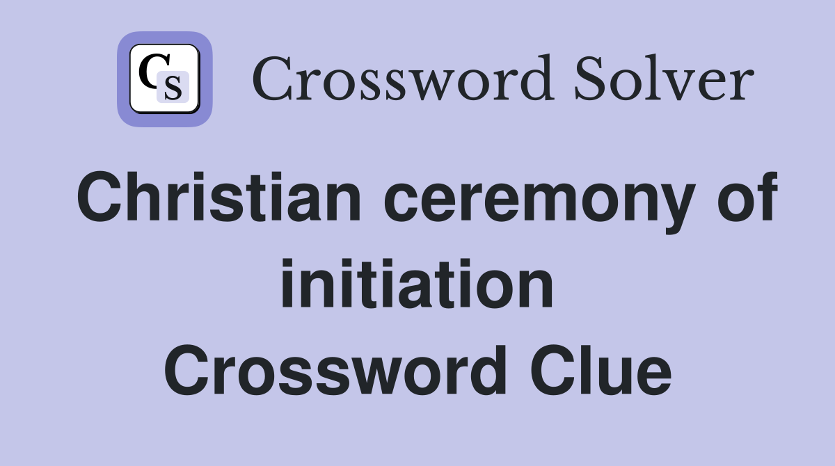 Christian ceremony of initiation Crossword Clue