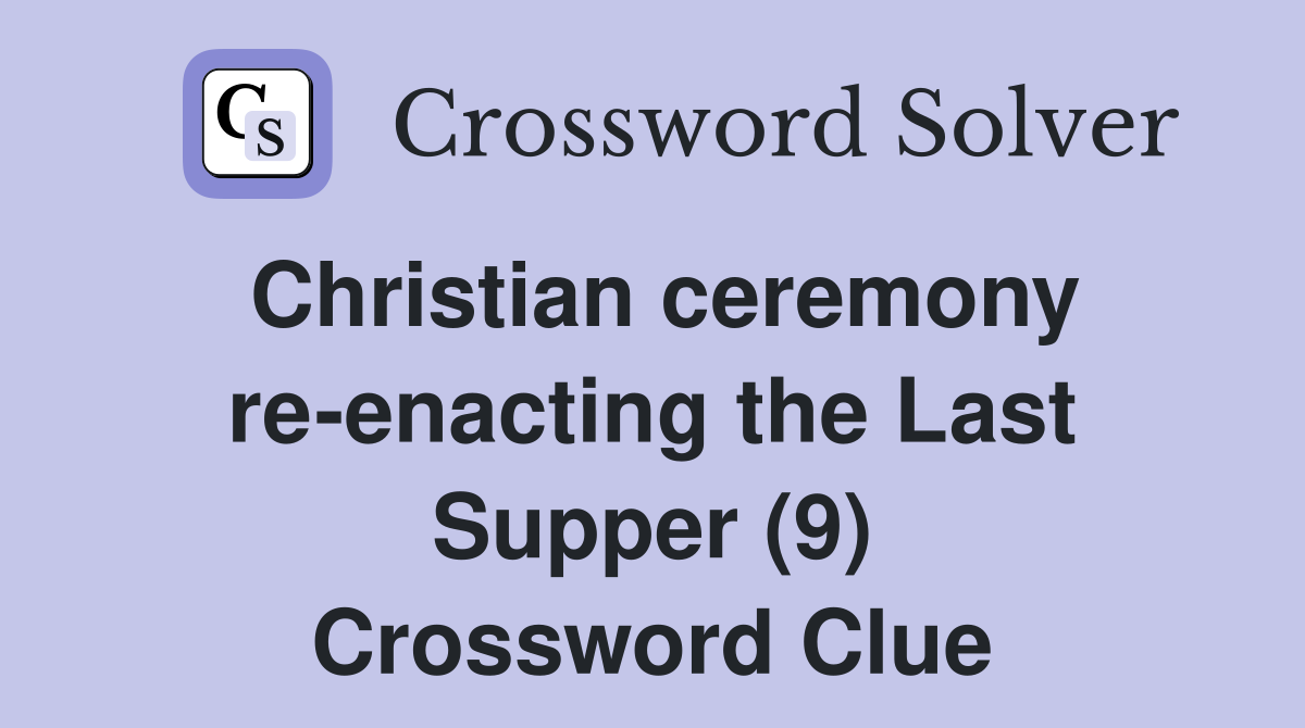 Christian ceremony re-enacting the Last Supper (9) Crossword Clue