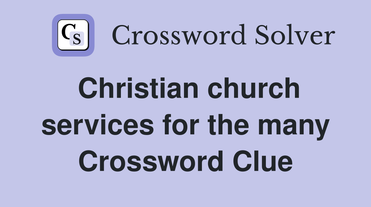 Christian church services for the many Crossword Clue