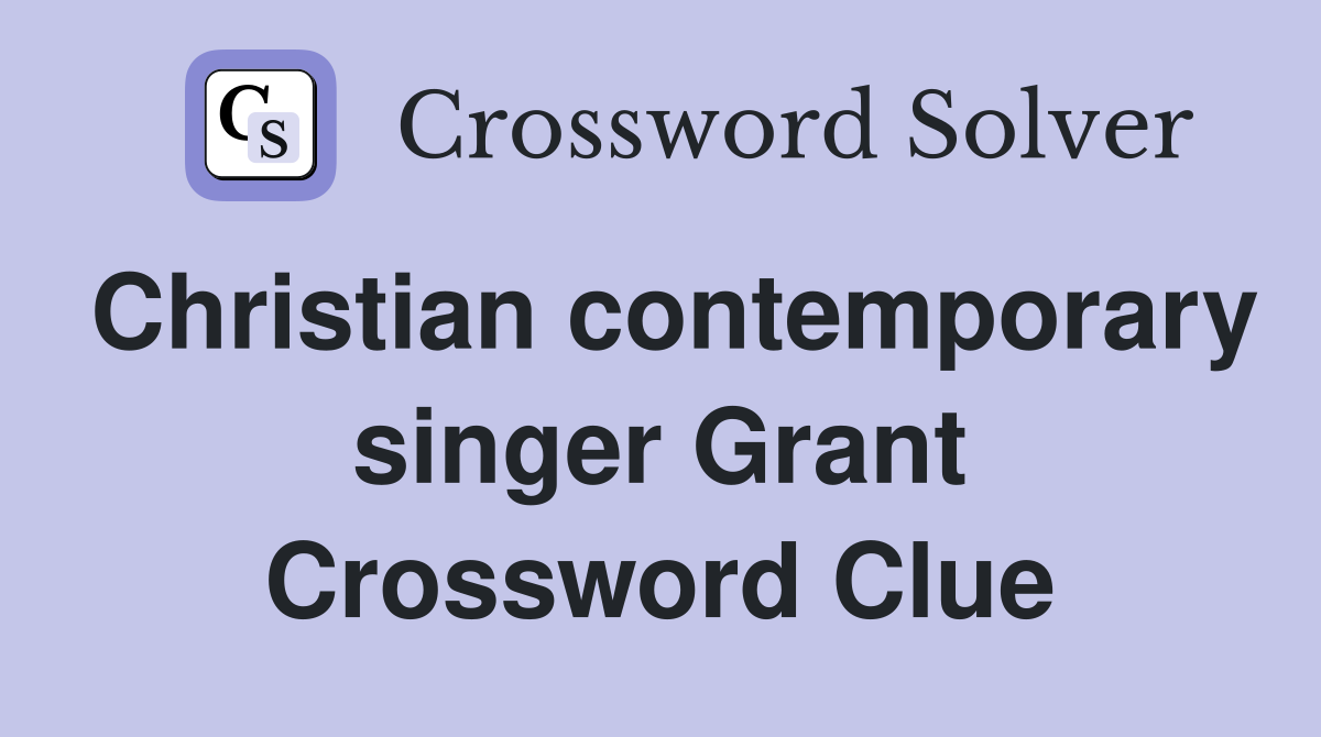 Christian contemporary singer Grant Crossword Clue