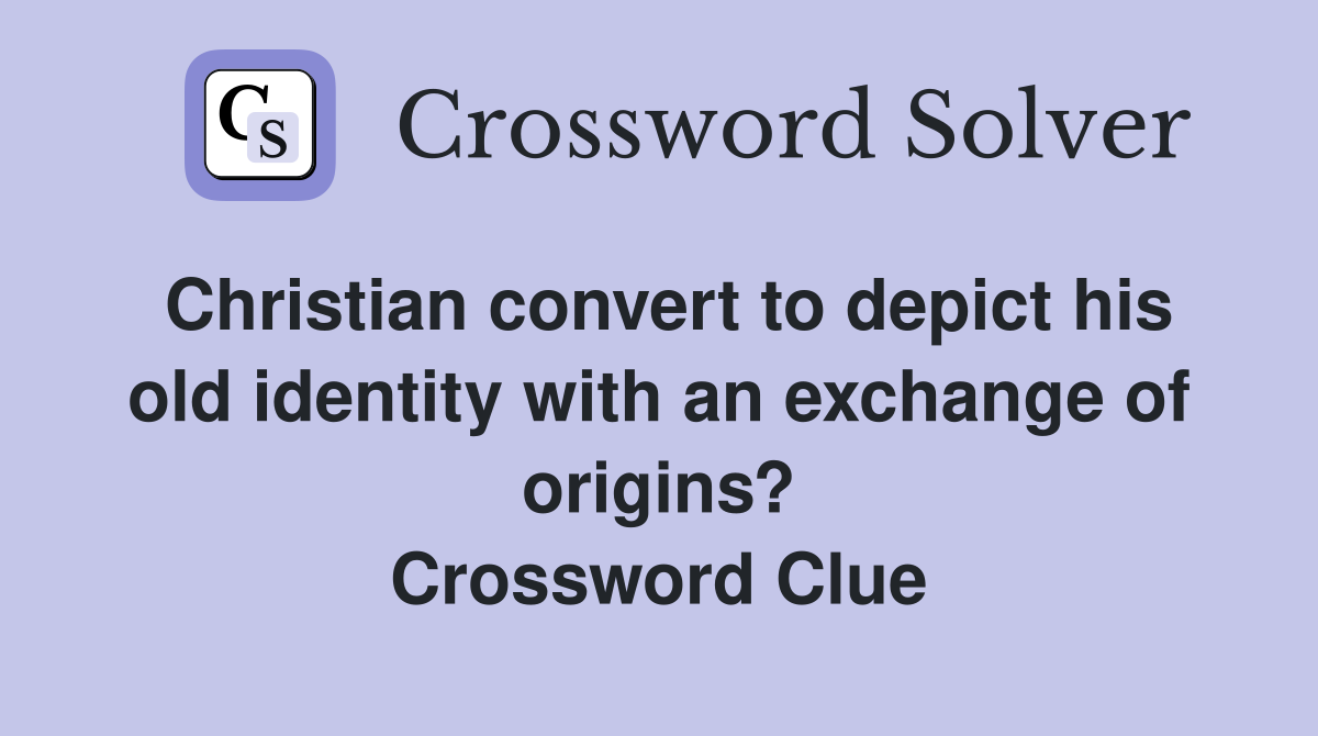 Christian convert to depict his old identity with an exchange of origins? Crossword Clue