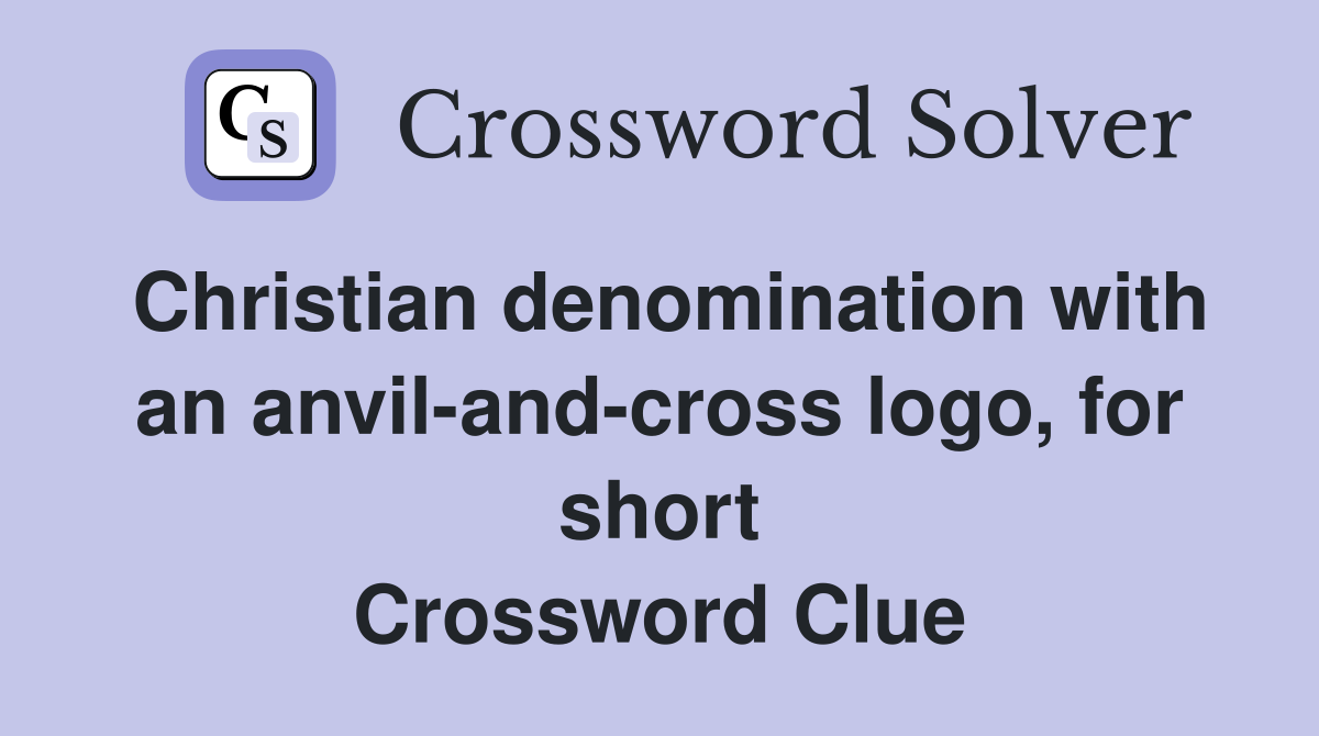 Christian denomination with an anvil-and-cross logo, for short Crossword Clue