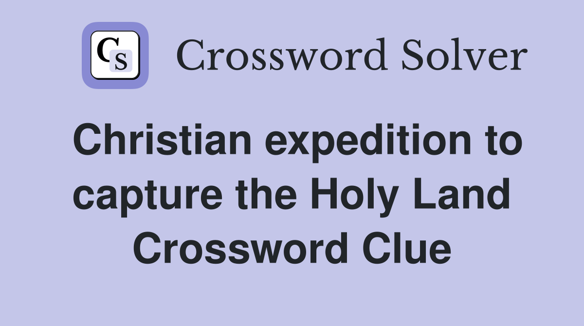 Christian expedition to capture the Holy Land Crossword Clue