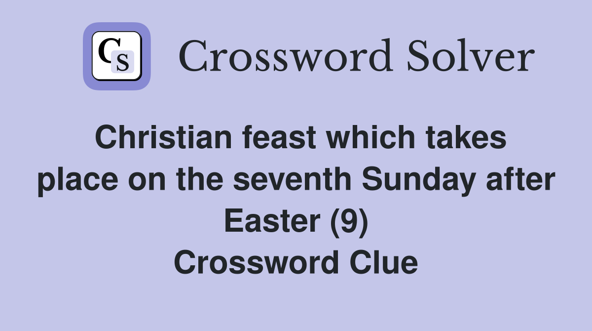 Christian feast which takes place on the seventh Sunday after Easter (9) Crossword Clue