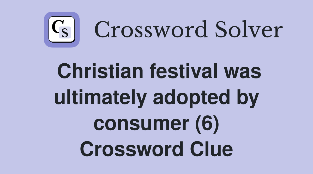 Christian festival was ultimately adopted by consumer (6) Crossword Clue