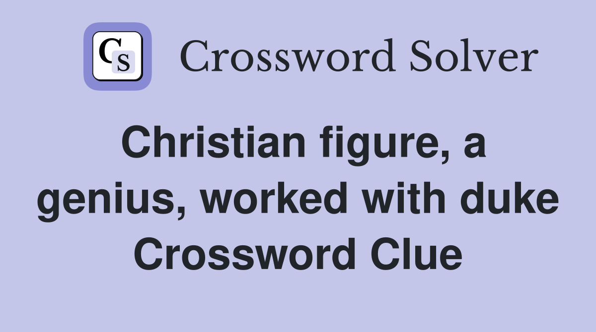 Christian figure, a genius, worked with duke Crossword Clue