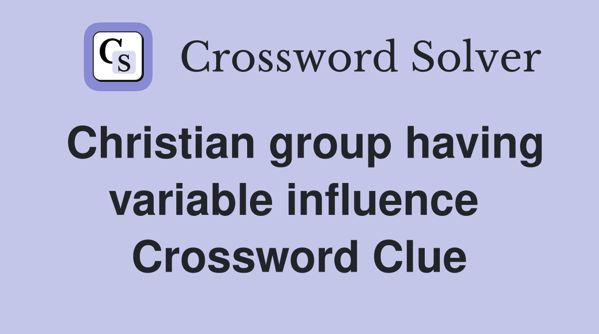 Christian group having variable influence  Crossword Clue