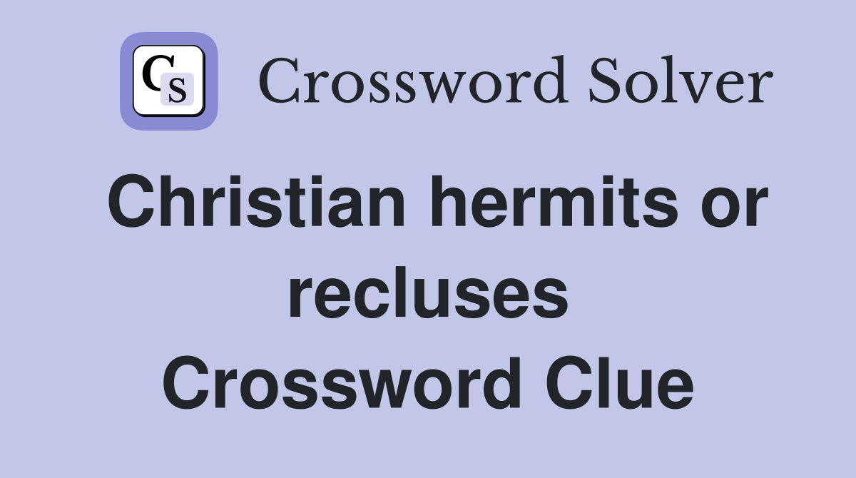 Christian hermits or recluses Crossword Clue