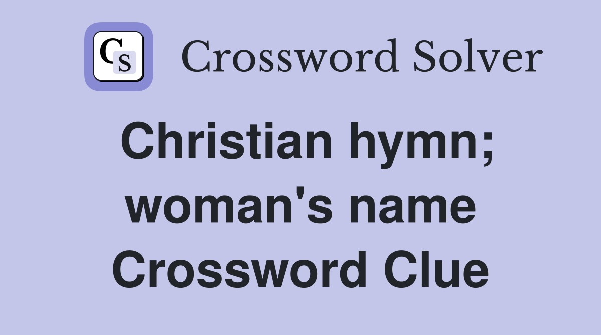 Christian hymn; woman's name Crossword Clue
