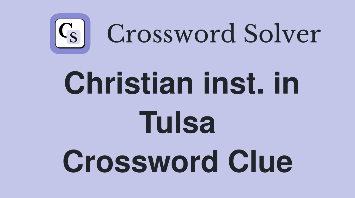 Christian inst. in Tulsa Crossword Clue