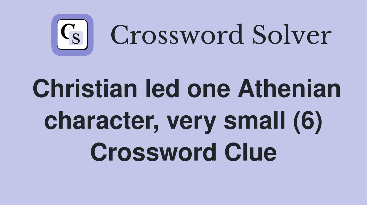 Christian led one Athenian character, very small (6) Crossword Clue