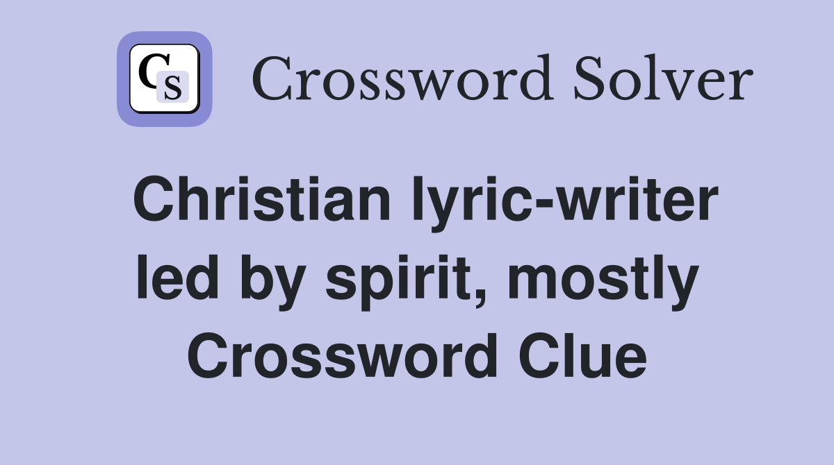 Christian lyric-writer led by spirit, mostly Crossword Clue
