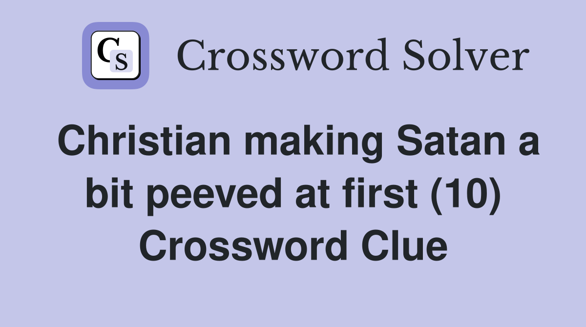 Christian making Satan a bit peeved at first (10) Crossword Clue