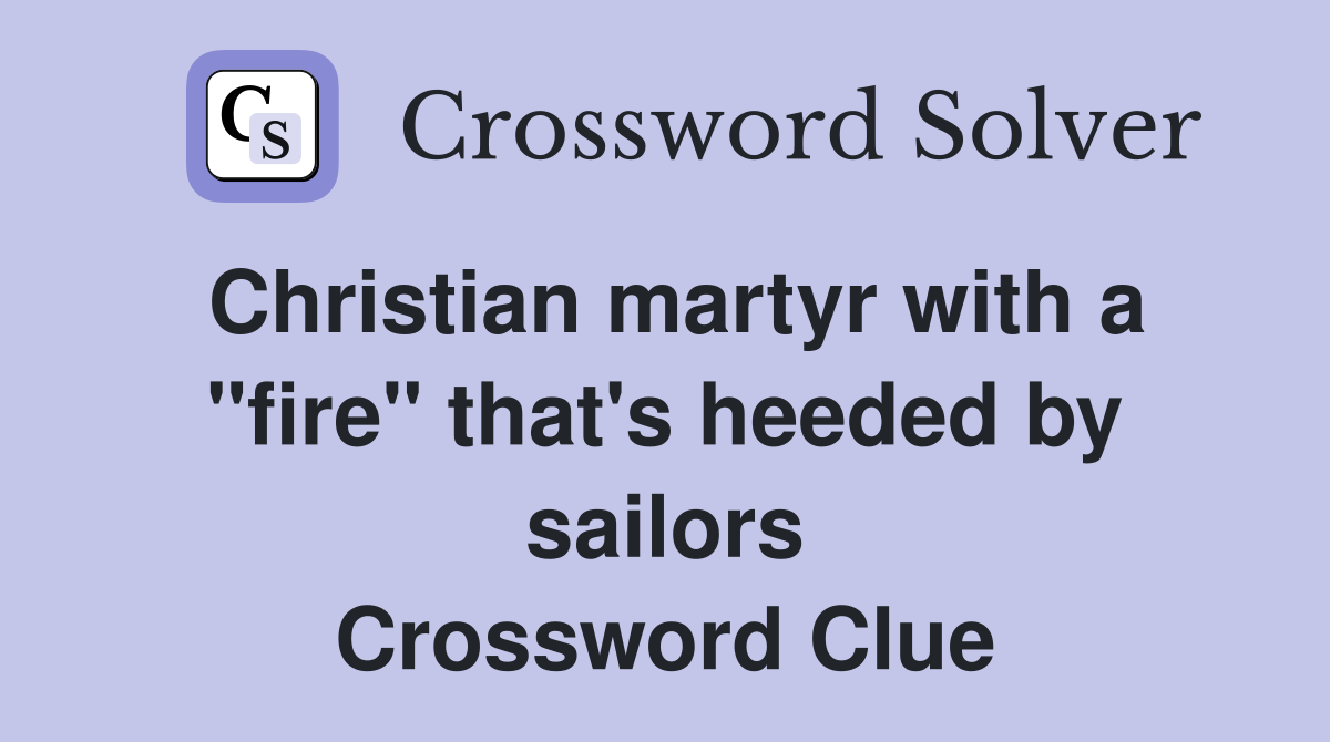 Christian martyr with a "fire" that's heeded by sailors Crossword Clue