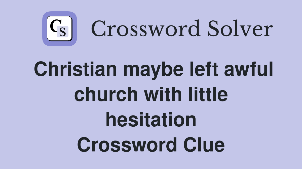 Christian maybe left awful church with little hesitation Crossword Clue