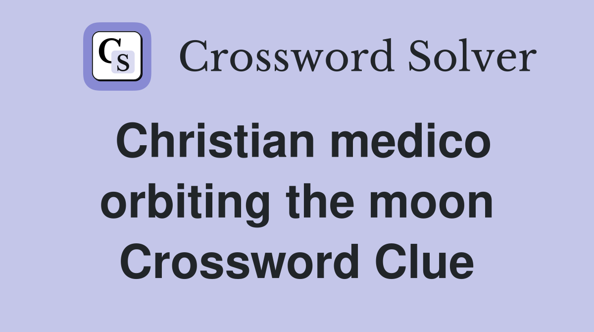 Christian medico orbiting the moon Crossword Clue
