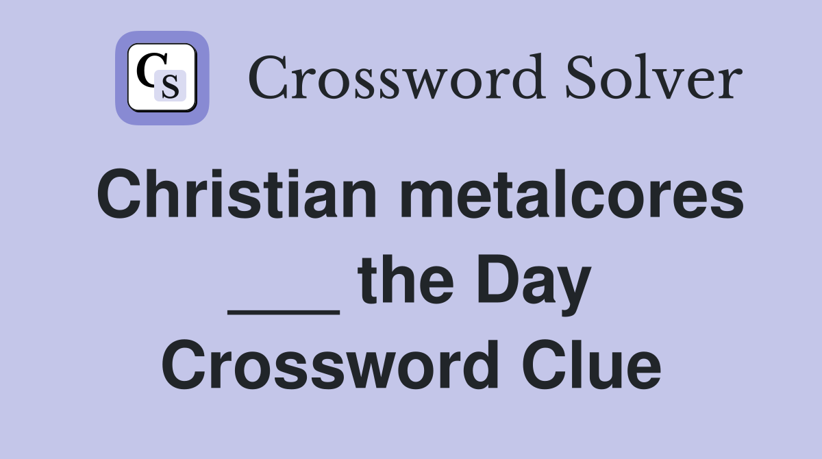 Christian metalcores ___ the Day Crossword Clue