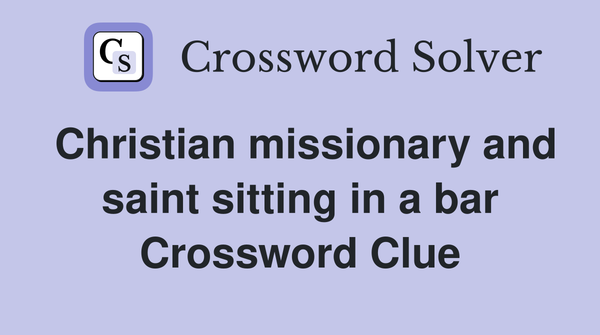 Christian missionary and saint sitting in a bar Crossword Clue