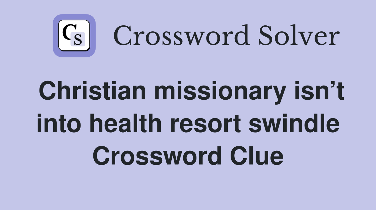 Christian missionary isn’t into health resort swindle Crossword Clue