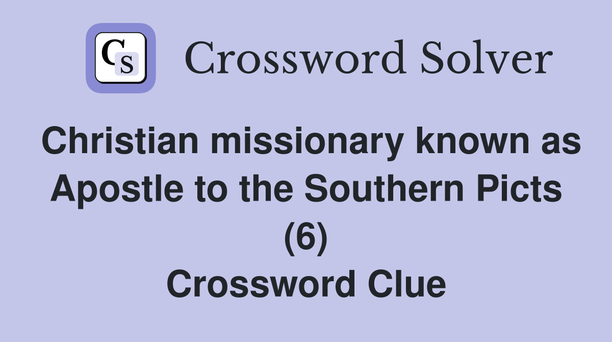 Christian missionary known as Apostle to the Southern Picts (6) Crossword Clue