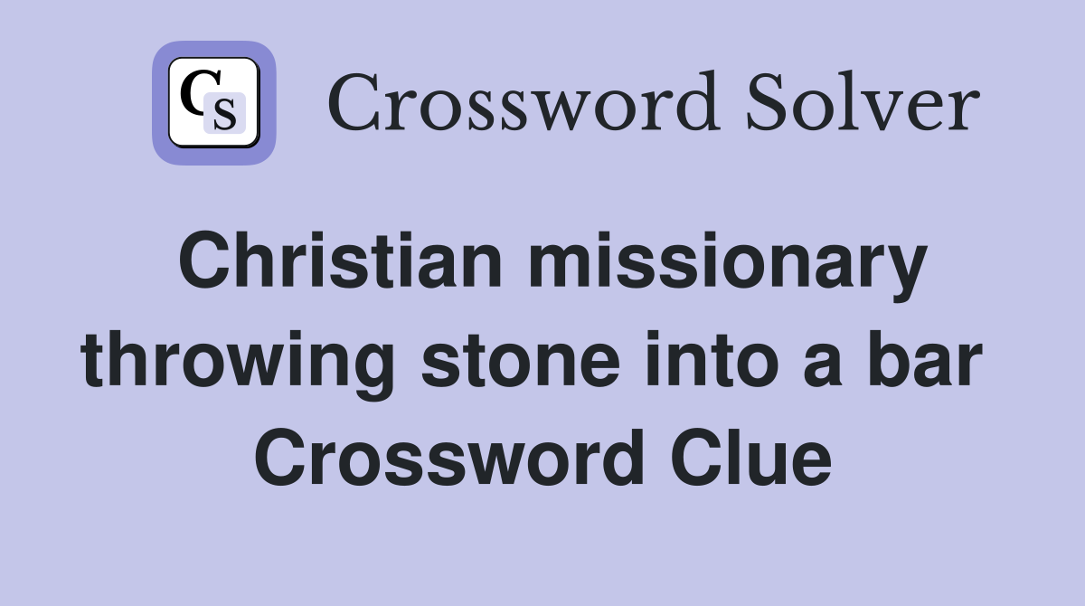 Christian missionary throwing stone into a bar  Crossword Clue