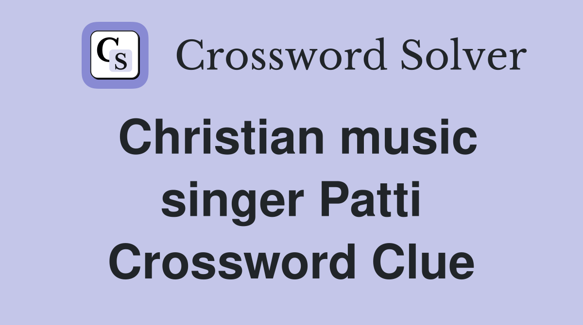 Christian music singer Patti Crossword Clue