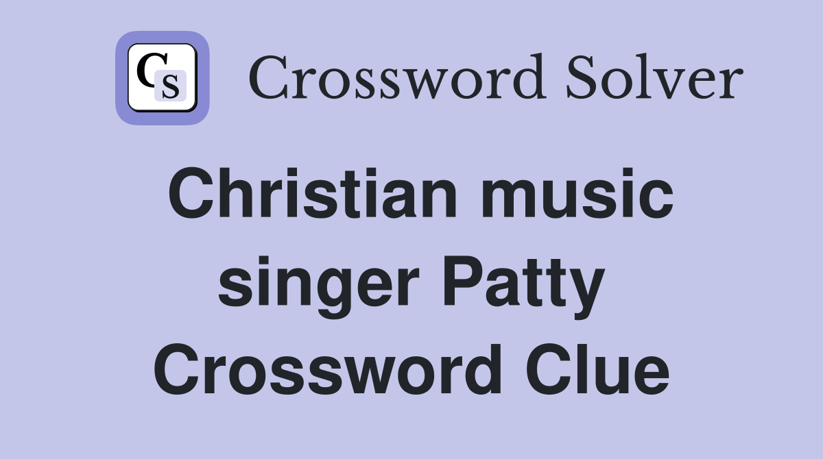 Christian music singer Patty Crossword Clue
