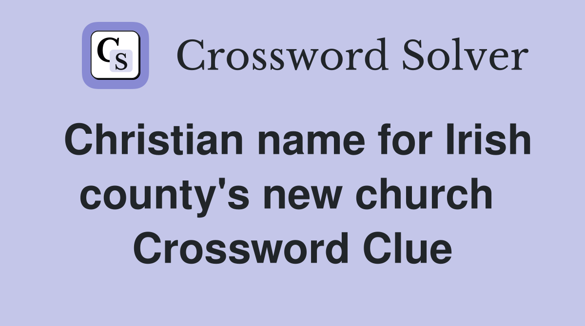 Christian name for Irish county's new church  Crossword Clue